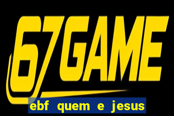 ebf quem e jesus ebf jesus meu super heroi